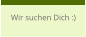 Wir suchen Dich :)